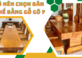 Có nên làm bàn ghế bằng gỗ gõ?