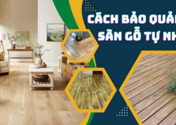 Cách bảo quản ván sàn gỗ tự nhiên
