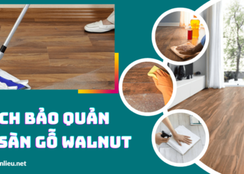Cách bảo quản ván sàn gỗ óc chó (gỗ walnut)